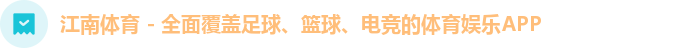 江南体育 - 全面覆盖足球、篮球、电竞的体育娱乐APP